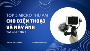 top 5 micro thu am cho dien thoai va may anh