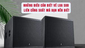 Những điều cần biết về loa Sub liền công suất mà bạn nên biết