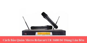 Cách Bảo Quản Micro Relacart ER-3600