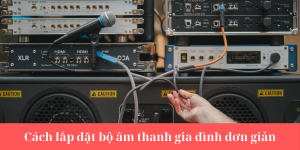 Cach-lap-dat-bo-am-thanh-gia-dinh