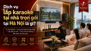 Dịch vụ lắp karaoke tại nhà trọn gói tại Hà Nội là gì?